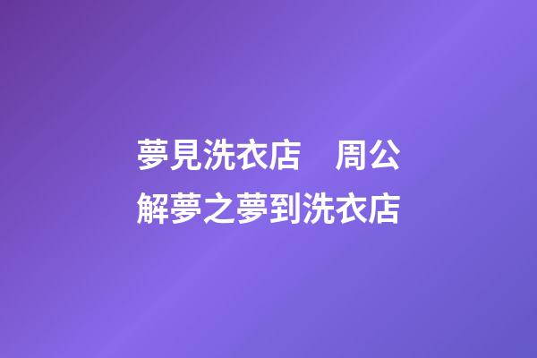 夢見洗衣店　周公解夢之夢到洗衣店